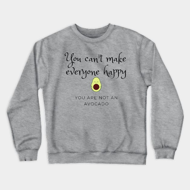 You can't make everyone happy, you are not an avocado Crewneck Sweatshirt by EdenLiving